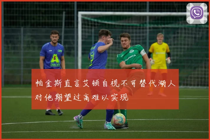 帕金斯直言艾顿自视不可替代湖人对他期望过高难以实现